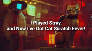 I Played Stray, and Now I’ve Got Cat Scratch Fever!