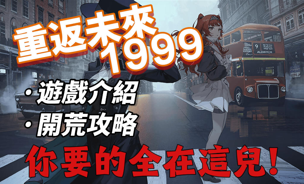 【重返未來：1999】公測開服必看！保姆級開荒攻略~玩法介紹.開荒陣容.前期規劃